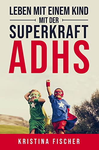 Leben mit einem Kind mit der Superkraft ADHS: Nimm die Herausforderung an und fördere dein Kind optimal von Bookmundo Direct